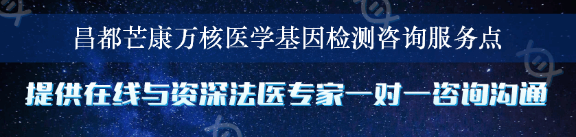 昌都芒康万核医学基因检测咨询服务点